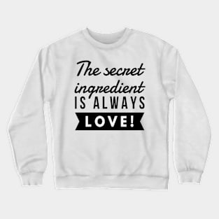 The secret ingredient is always love T-shirt Crewneck Sweatshirt